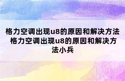 格力空调出现u8的原因和解决方法 格力空调出现u8的原因和解决方法小兵